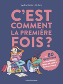 C'est comment la première fois ? (Et 80 questions sur l'adolescence) - APOLLINE GUICHET & Alix Garin