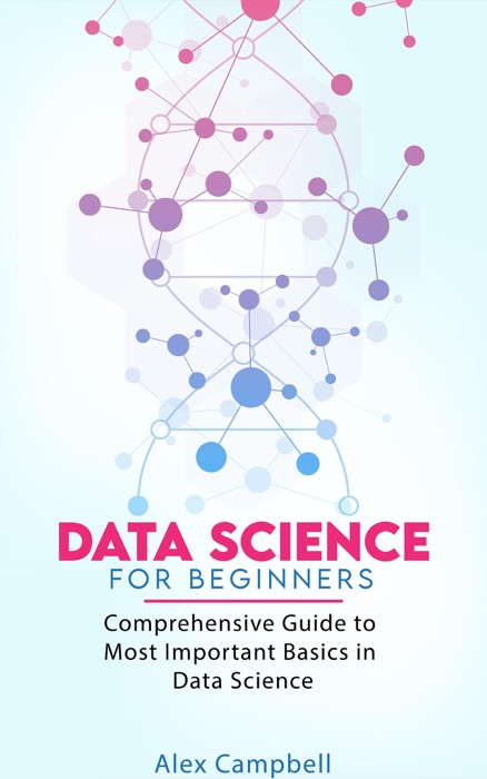 Data Science for Beginners: Comprehensive Guide to Most Important Basics in Data Science