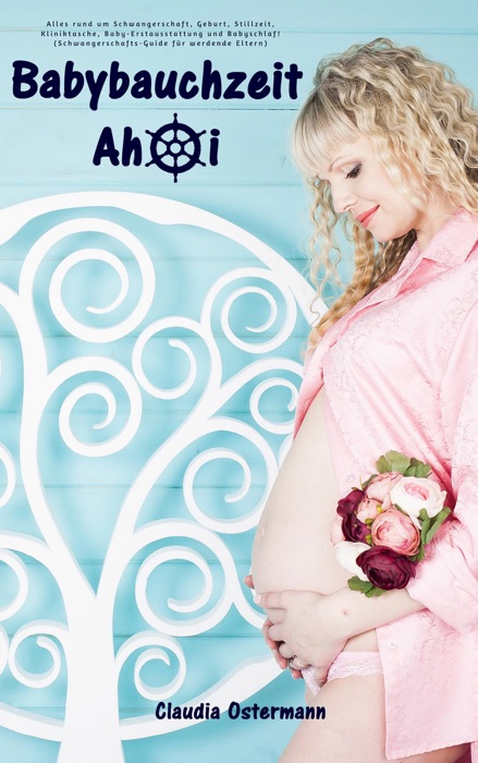 Babybauchzeit Ahoi: Alles rund um Schwangerschaft, Geburt, Stillzeit, Kliniktasche, Baby-Erstausstattung und Babyschlaf! (Schwangerschafts-Guide für werdende Eltern)