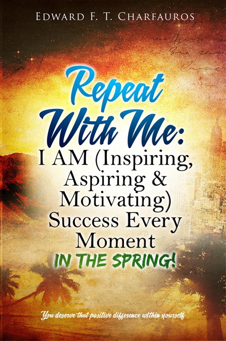Repeat With Me: I AM (Inspiring, Aspiring & Motivating) Success Every  Moment
