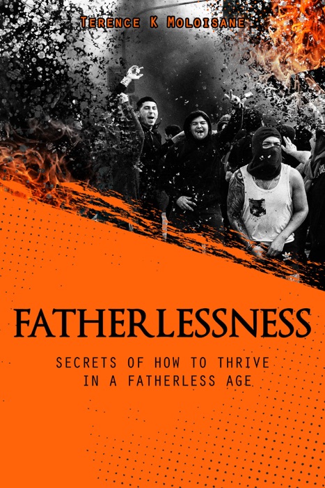 Fatherlessness: Secrets of How to Thrive in a Fatherless Age