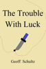 The Trouble With Luck - Geoff Schultz