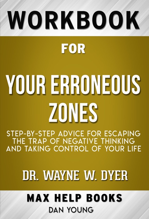 Your Erroneous Zones Step-by-Step Advice for Escaping the Trap of Negative Thinking and Taking Control of Your Life by Dr. Wayne W. Dyer (MaxHelp Workbooks)