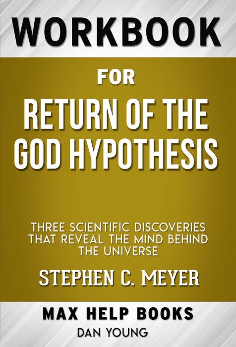 Return of the God Hypothesis Three Scientific Discoveries That Reveal the Mind Behind the Universe by Stephen C. Meyer (MaxHelp Workbooks)