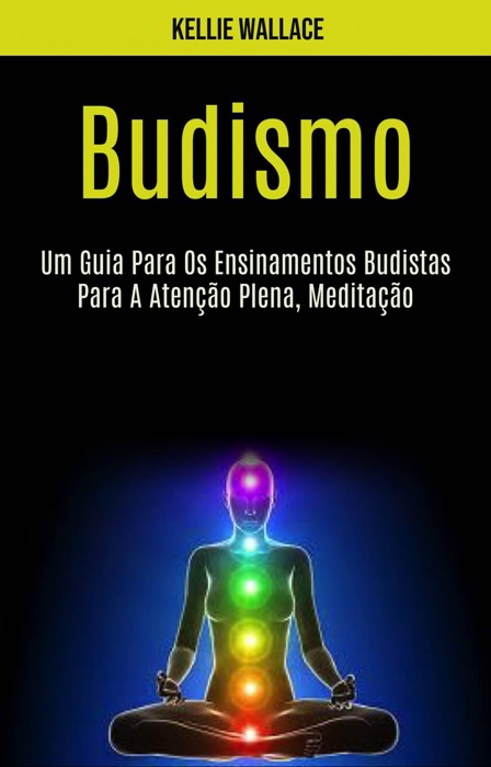 Budismo: Um Guia Para Os Ensinamentos Budistas Para A Atenção Plena, Meditação