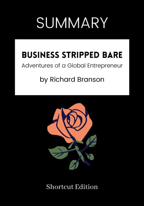 SUMMARY - Business Stripped Bare: Adventures of a Global Entrepreneur by Richard Branson