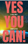 Yes You Can! - 50 Classic Self-Help Books That Will Guide You and Change Your Life - Napoleon Hill, Wallace D. Wattles, Benjamin Franklin, Dale Carnegie, Orison Swett Marden, Douglas Fairbanks, P.T. Barnum, Lao Tzu, Sun Tzu, Ralph Waldo Emerson & Marcus Aurelius