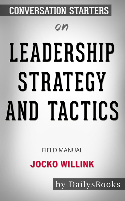 Leadership Strategy and Tactics: Field Manual by Jocko Willink: Conversation Starters