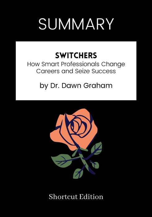 SUMMARY - Switchers: How Smart Professionals Change Careers and Seize Success by Dr. Dawn Graham