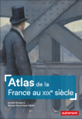 Atlas de la France au XIXe siècle - Aurélia Dusserre & Arnaud-Dominique Houte