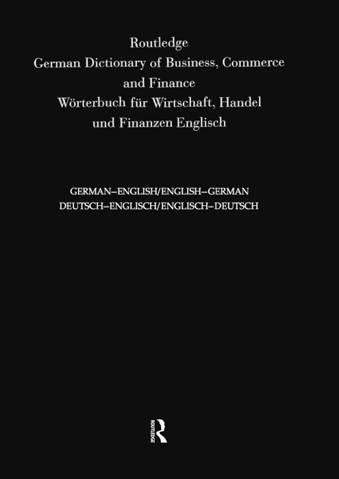 Routledge German Dictionary of Business, Commerce and Finance Worterbuch Fur Wirtschaft, Handel und Finanzen