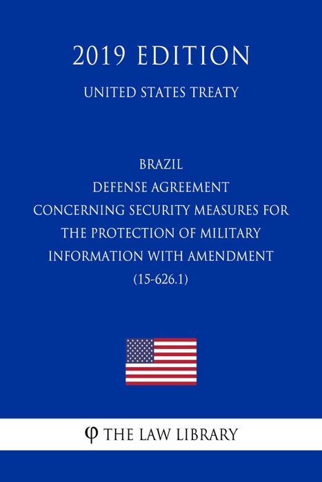 Brazil - Defense Agreement concerning Security Measures for the Protection of Military Information with Amendment (15-626.1) (United States Treaty)