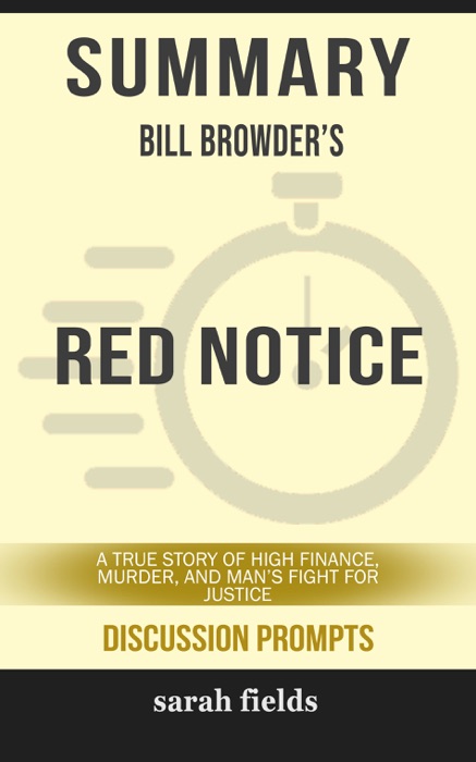 Summary of Red Notice: A True Story of High Finance, Murder, and One Man's Fight for Justice by Bill Browder (Discussion Prompts)