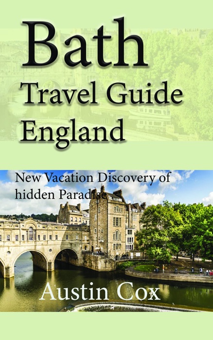 Bath Travel Guide, England: New Vacation Discovery of Hidden Paradise