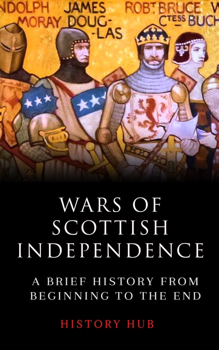 Wars of Scottish Independence: A Brief History from Beginning to the End