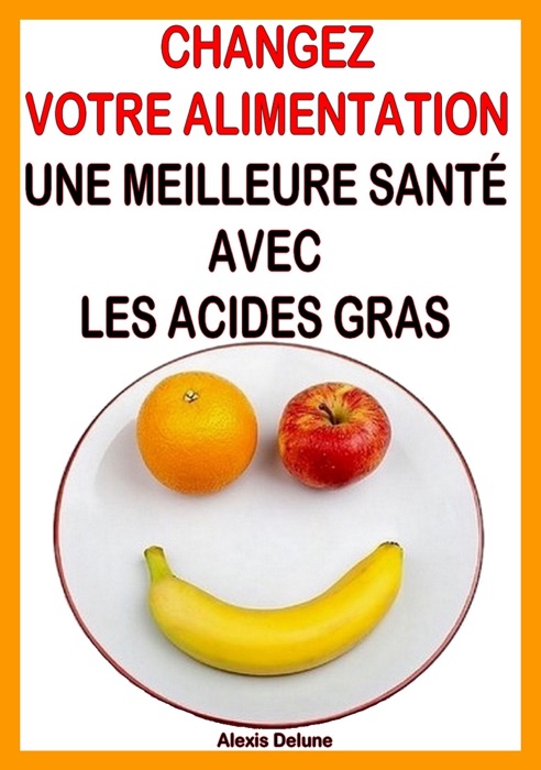 Changez votre alimentation – Une pleine santé grâce aux Acides Gras Essentiels