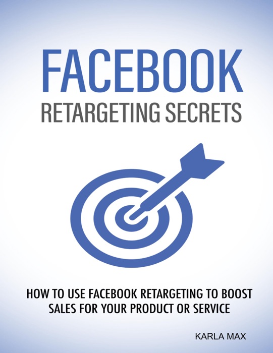 Facebook Retargeting Secrets - How to Use Facebook Retargeting to Boost Sales for Your Product and Service