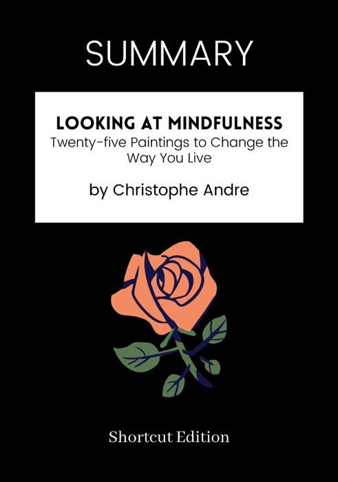 SUMMARY - Looking at Mindfulness: Twenty-five Paintings to Change the Way You Live by Christophe Andre