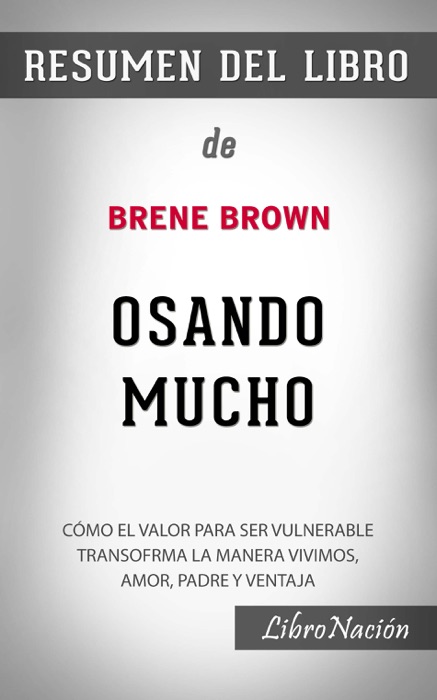 Osando mucho “Daring Greatly”: Cómo el valor para ser vulnerable transforma la manera vivimos, amor, padre y ventaja – Resumen del Libro de Bréne Brown