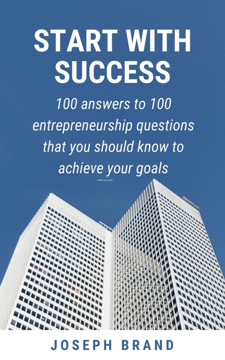 Start with Success: 100 Answers to 100 Entrepreneurship Questions