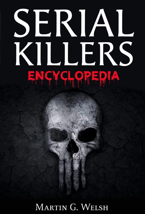 Serial Killers Encyclopedia: The Book Of The World's Worst Murderers In History