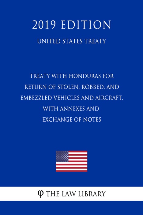 Treaty with Honduras for Return of Stolen, Robbed, and Embezzled Vehicles and Aircraft, with Annexes and Exchange of Notes (United States Treaty)