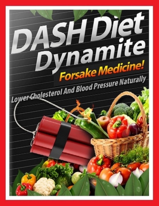 Dash Diet Dynamite - Lower Cholesterol and Blood Pressure Naturally