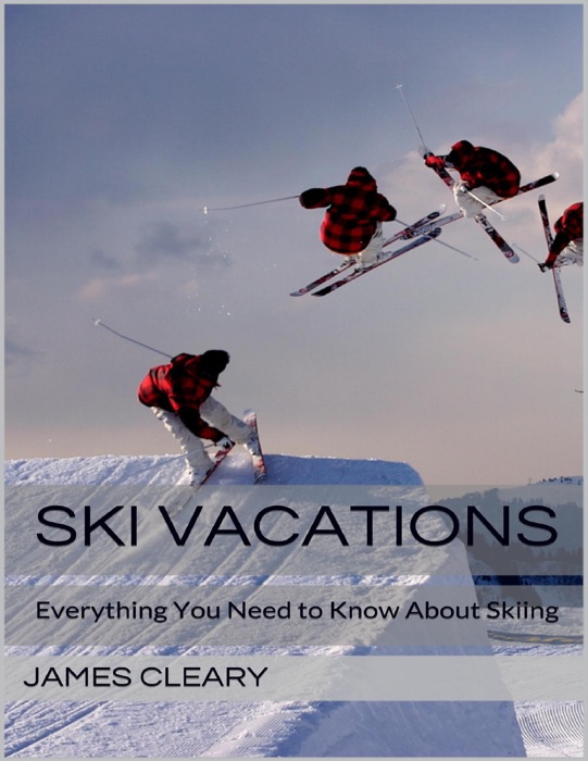 Ski Vacations: Everything You Need to Know About Skiing