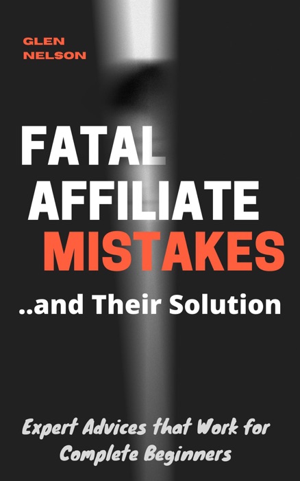 Fatal Affiliate Mistakes and Their Solution - Expert Advices that Works for Complete Beginners