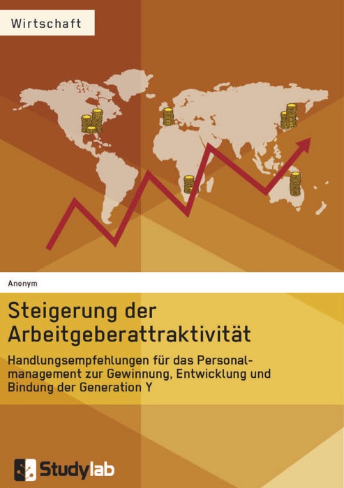 Steigerung der Arbeitgeberattraktivität. Handlungsempfehlungen für das Personalmanagement zur Gewinnung, Entwicklung und Bindung der Generation Y
