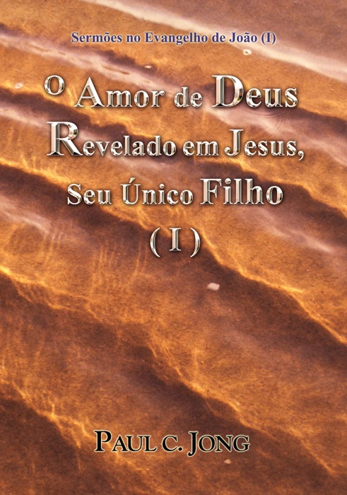 Sermões no Evangelho de João (I) - O Amor de Deus Revelado em Jesus, Seu Único Filho (I)