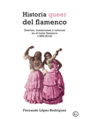 Historia queer del flamenco - Fernando López Rodríguez