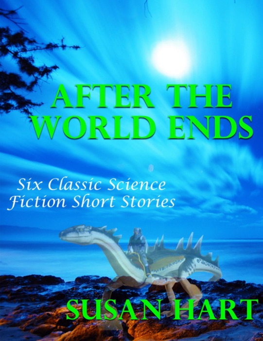 After the World Ends: Six Classic Science Fiction Short Stories