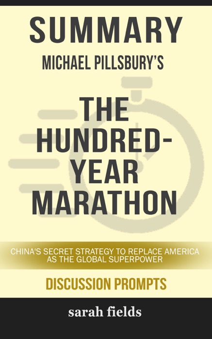 Summary of The Hundred-Year Marathon: China’s Secret Strategy to Replace America as the Global Superpower by Michael Pillsbury (Discussion Prompts)