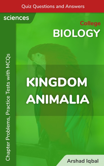 Kingdom Animalia Multiple Choice Questions and Answers (MCQs): Quiz, Practice Tests & Problems with Answer Key (College Biology Worksheets & Quick Study Guide)