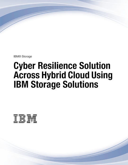 Cyber Resilience Solution Across Hybrid Cloud Using IBM Storage Solutions