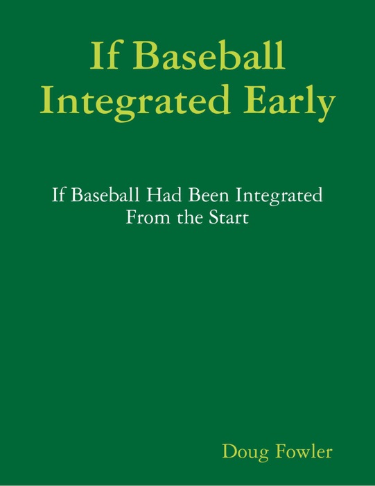 If Baseball Integrated Early - If Baseball Had Been Integrated from the Start