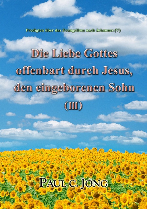 Predigten über das Evangelium nach Johannes (V) - Die Liebe Gottes offenbart durch Jesus, den eingeborenen Sohn ( III )