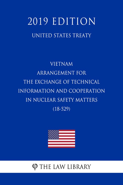 Vietnam - Arrangement for the Exchange of Technical Information and Cooperation in Nuclear Safety Matters (18-529) (United States Treaty)