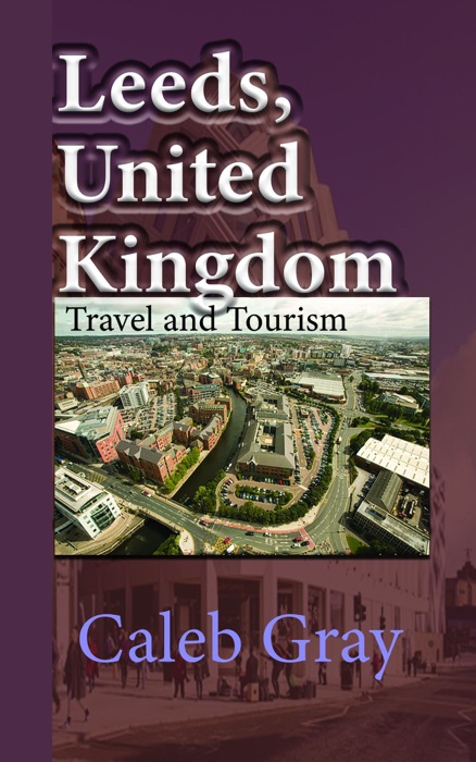 Leeds, United Kingdom: Travel and Tourism Guide