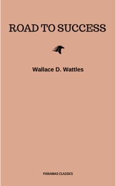 Road to Success: The Classic Guide for Prosperity and Happiness - Benjamin Franklin, Florence Scovel Shinn, James Allen, Joseph Murphy, Lao Tzu, Marcus Aurelius, Napoleon Hill, Sun Tzu, Various Authors & Wallace D. Wattles