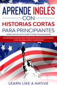 Aprende Inglés con Historias Cortas para Principiantes [Learn English With Short Stories for Beginners]: 15 Historias Cortas para Aprender Inglés Escuchando. ¡Con Vocabularios y Ejercicios! - Learn Like a Native