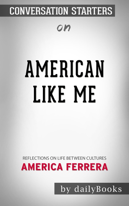 American Like Me: Reflections on Life Between Cultures by America Ferrera: Conversation Starters