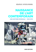 Naissance de l'art contemporain. 1945-1970. Une histoire mondiale - Béatrice Joyeux-Prunel