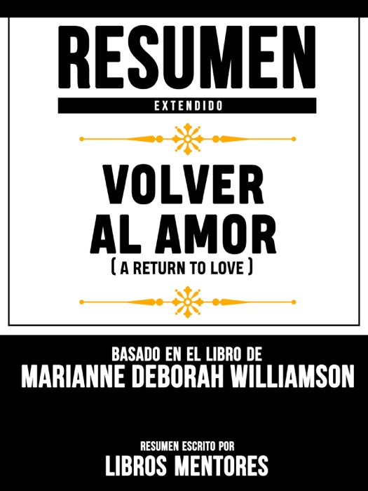 Resumen Extendido: Volver Al Amor (A Return To Love) - Basado En El Libro De Marianne Deborah Williamson