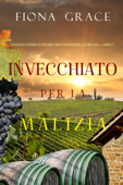 Invecchiato per la Malizia (Un Giallo Intimo tra i Vigneti della Toscana—Libro 7) - Fiona Grace