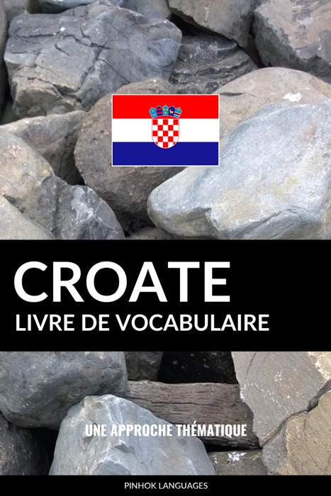 Livre de vocabulaire croate: Une approche thématique