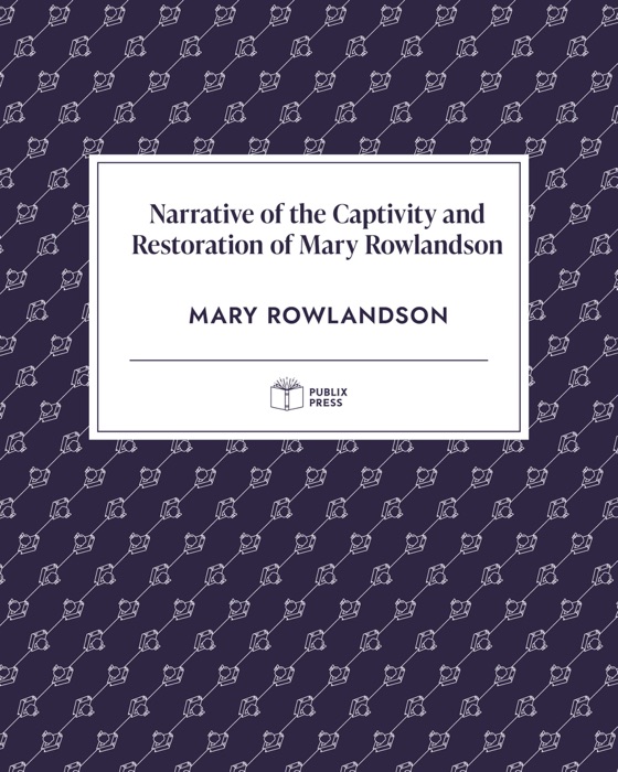 Narrative of the Captivity and Restoration of Mary Rowlandson — Publix Press