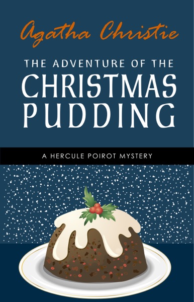 The Adventure of the Christmas Pudding: A Hercule Poirot Short Story (Hercule Poirot Series Book 33)