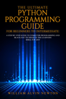 William Alvin Newton - The Ultimate Python Programming Guide For Beginner To Intermediate artwork